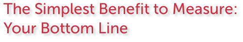 The Simplest Benefit to Measure: Your Bottom Line